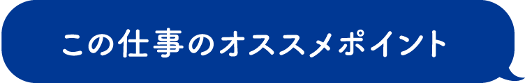 この仕事のオススメポイント